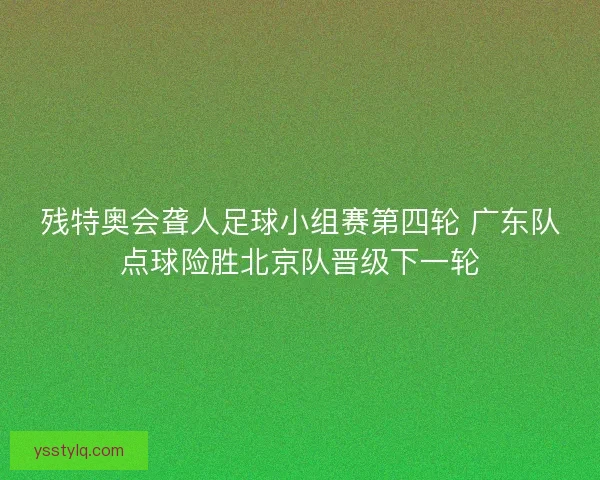 残特奥会聋人足球小组赛第四轮 广东队点球险胜北京队晋级下一轮